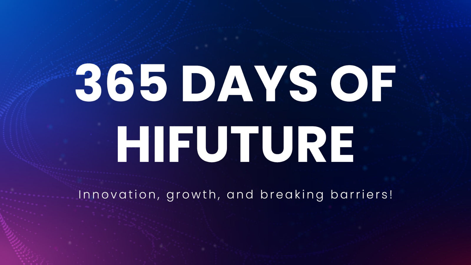 365 Days of HiFuture: Innovation, growth, and breaking barriers!